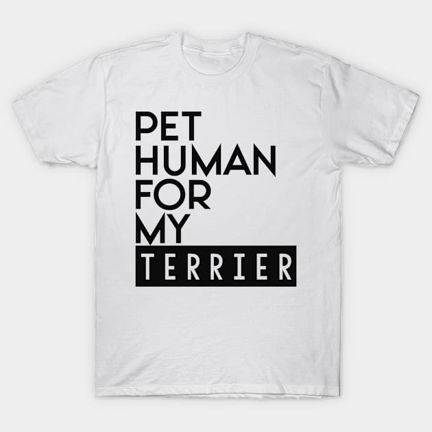 Pet human for my Terrier . Perfect present for mother dad friend him or her T-Shirt by SerenityByAlex